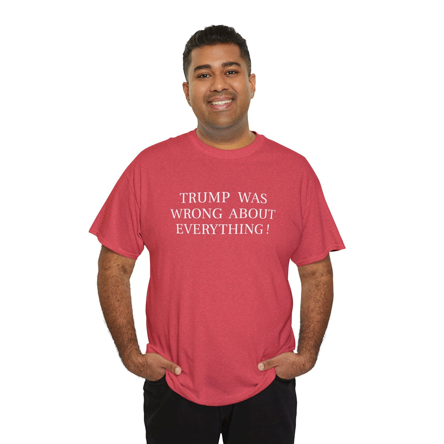 Trump Was Wrong About Everything - Unisex Heavy Cotton T-Shirt