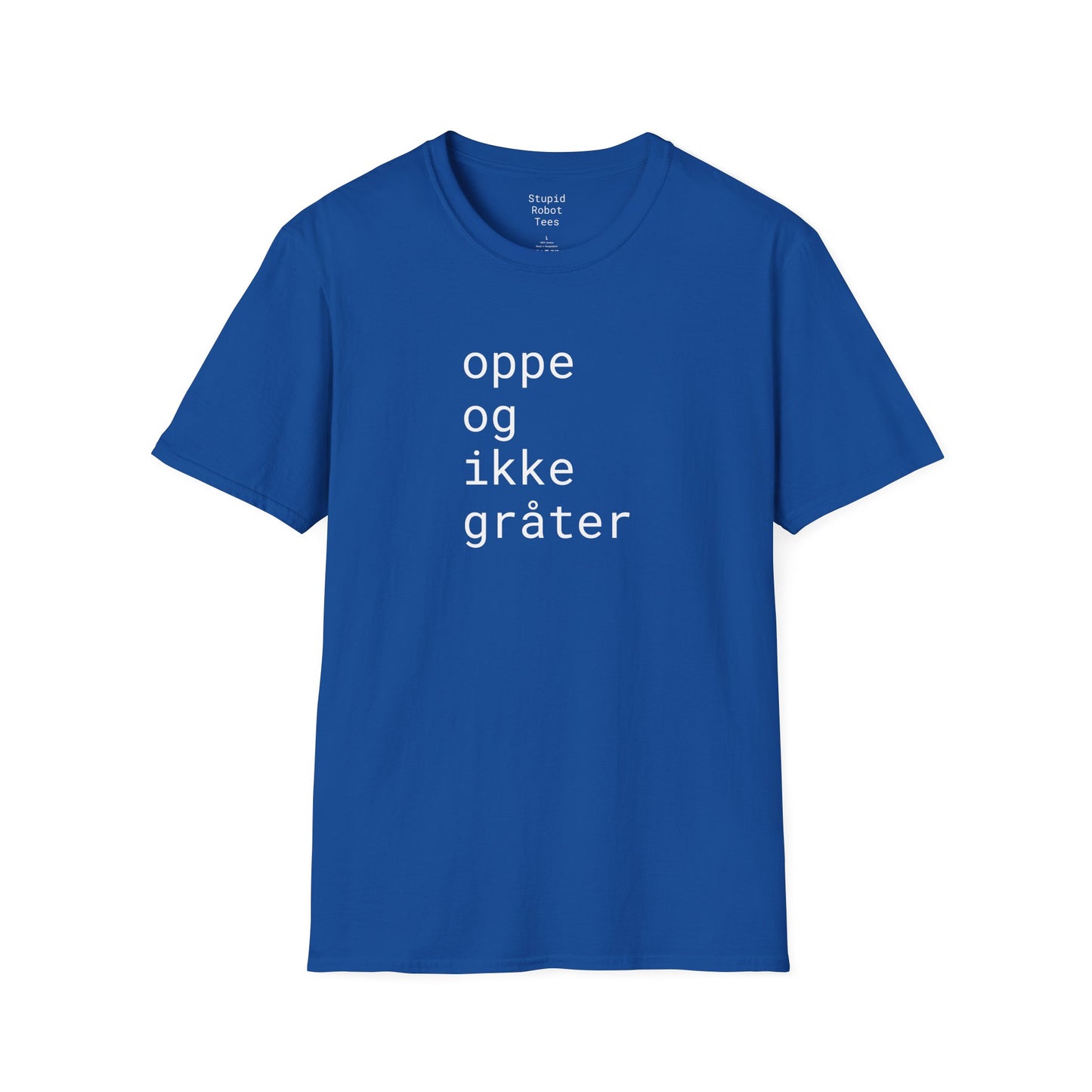 oppe og ikke grater - Unisex Softstyle T-Shirt