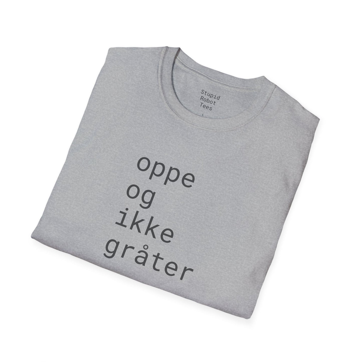 oppe og ikke grater - Unisex Softstyle T-Shirt