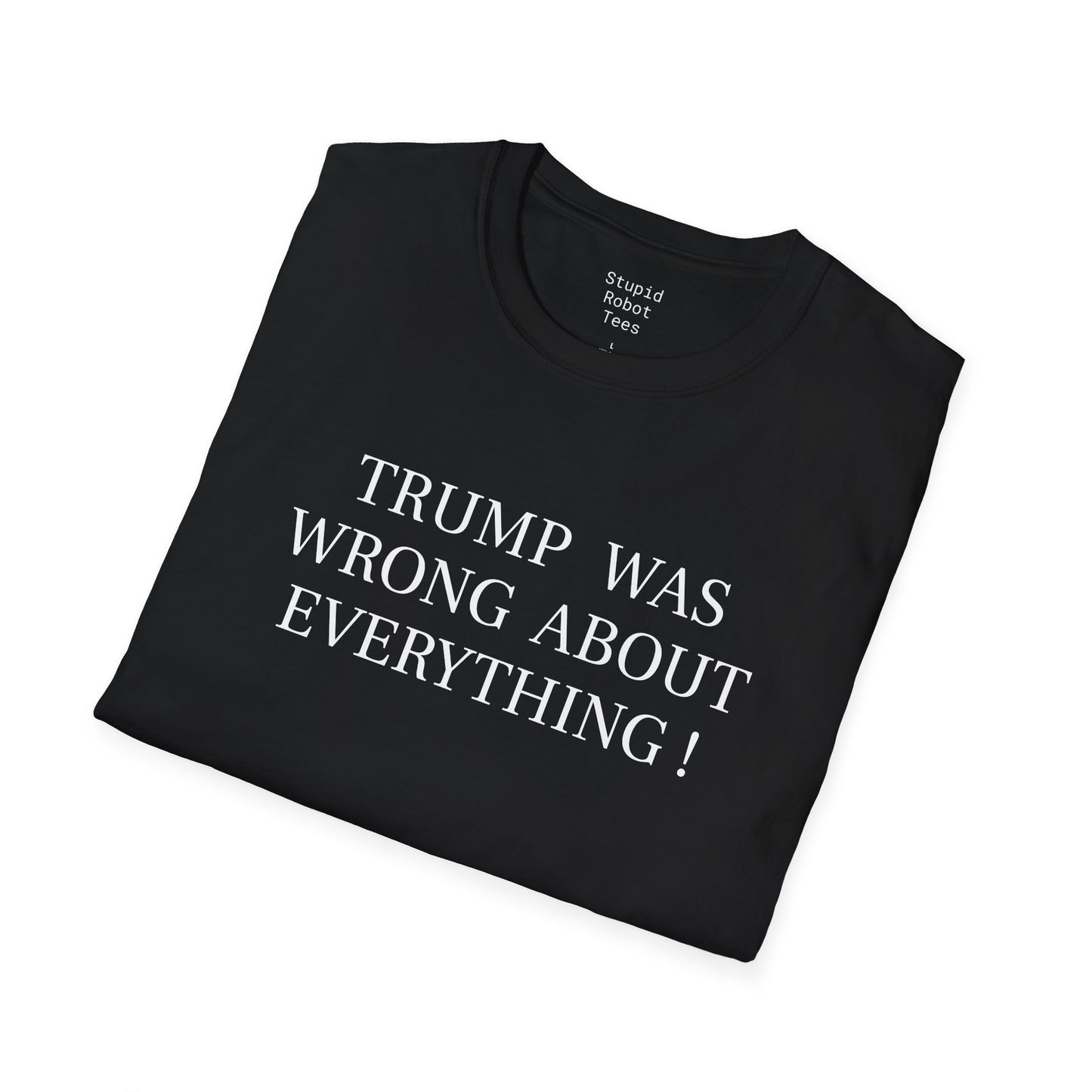 Trump Was Wrong About Everything - Unisex Softstyle T-Shirt
