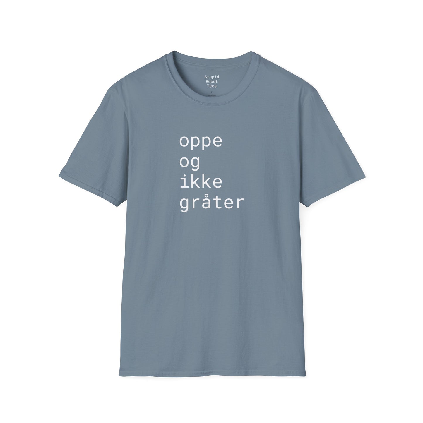 oppe og ikke grater - Unisex Softstyle T-Shirt