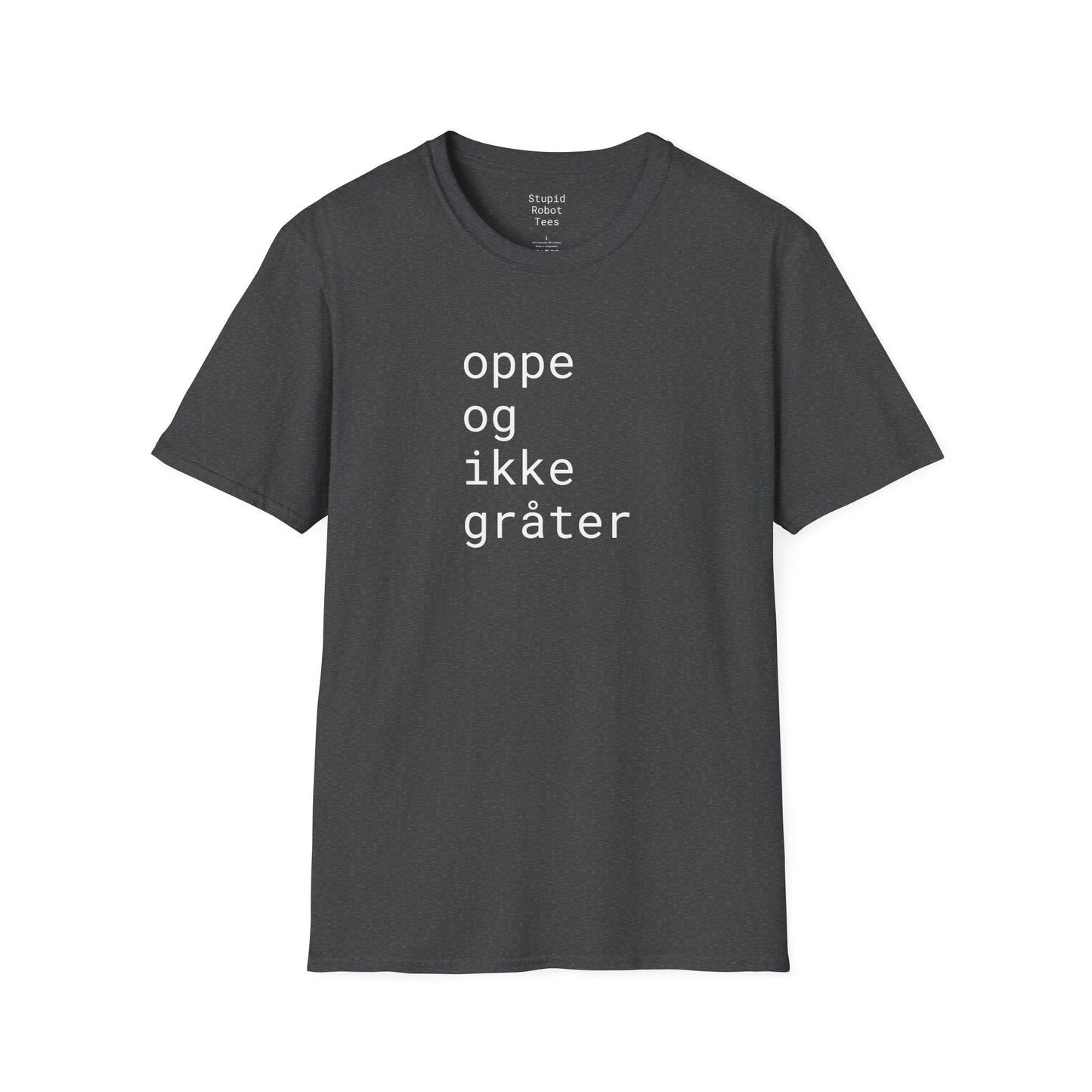 oppe og ikke grater - Unisex Softstyle T-Shirt