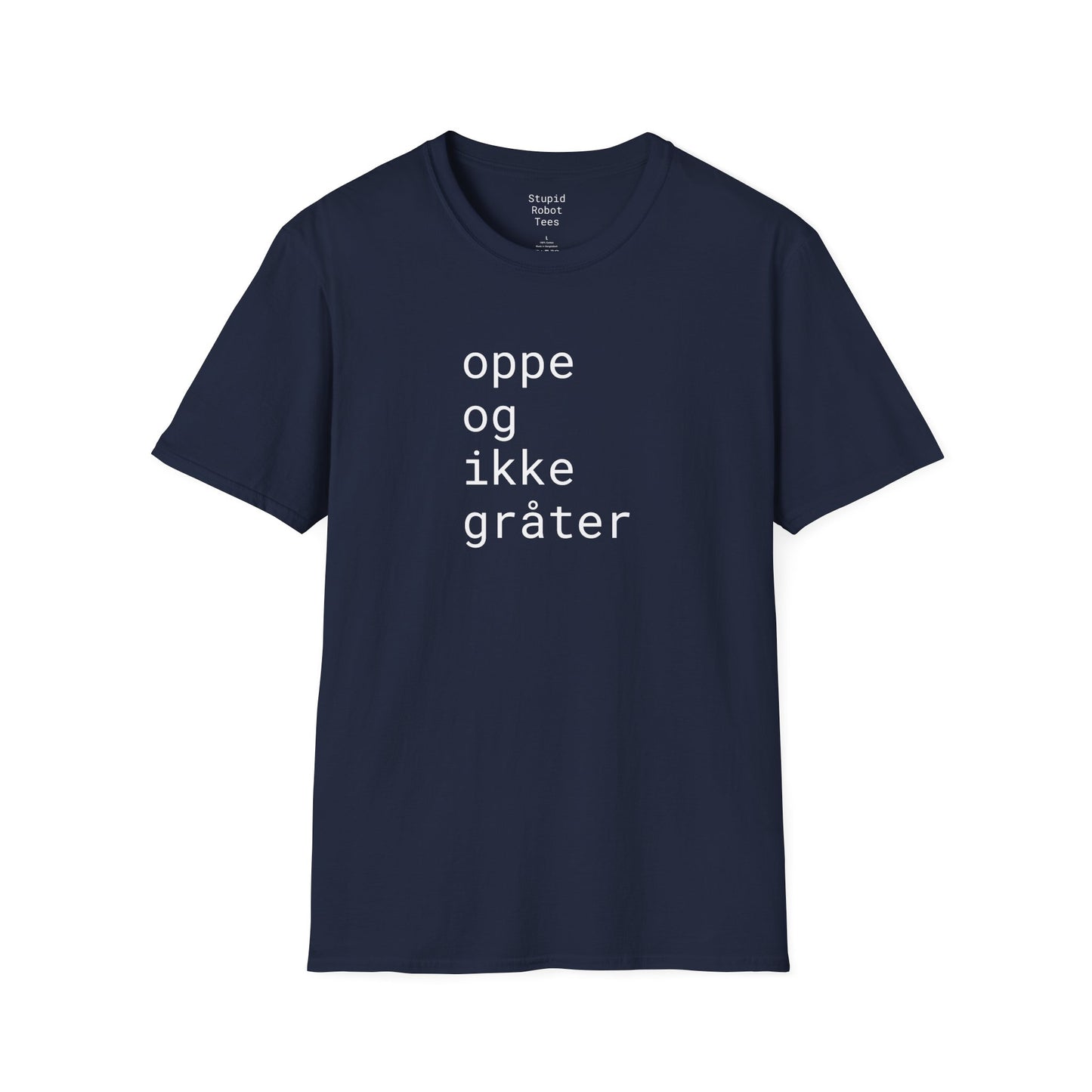 oppe og ikke grater - Unisex Softstyle T-Shirt
