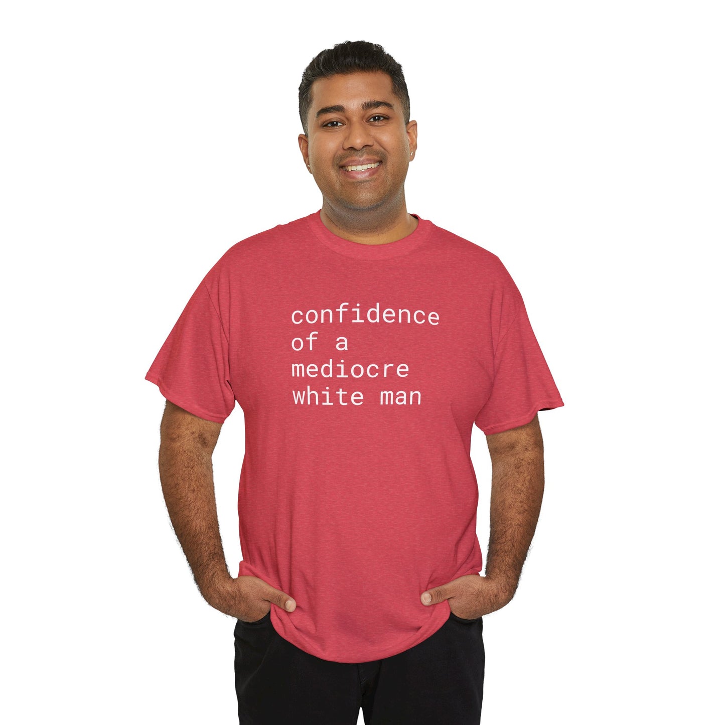 confidence of a mediocre white man - Unisex Heavy Cotton T-Shirt