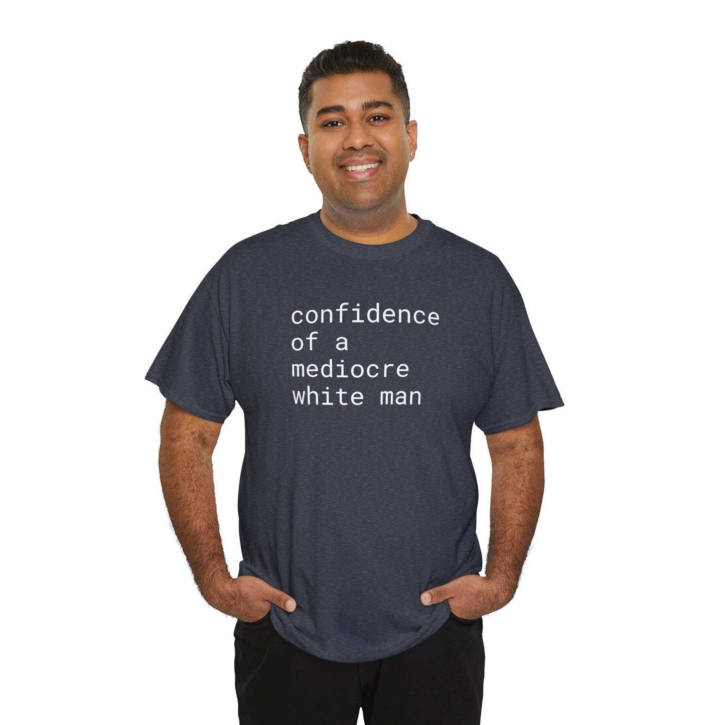 confidence of a mediocre white man - Unisex Heavy Cotton T-Shirt