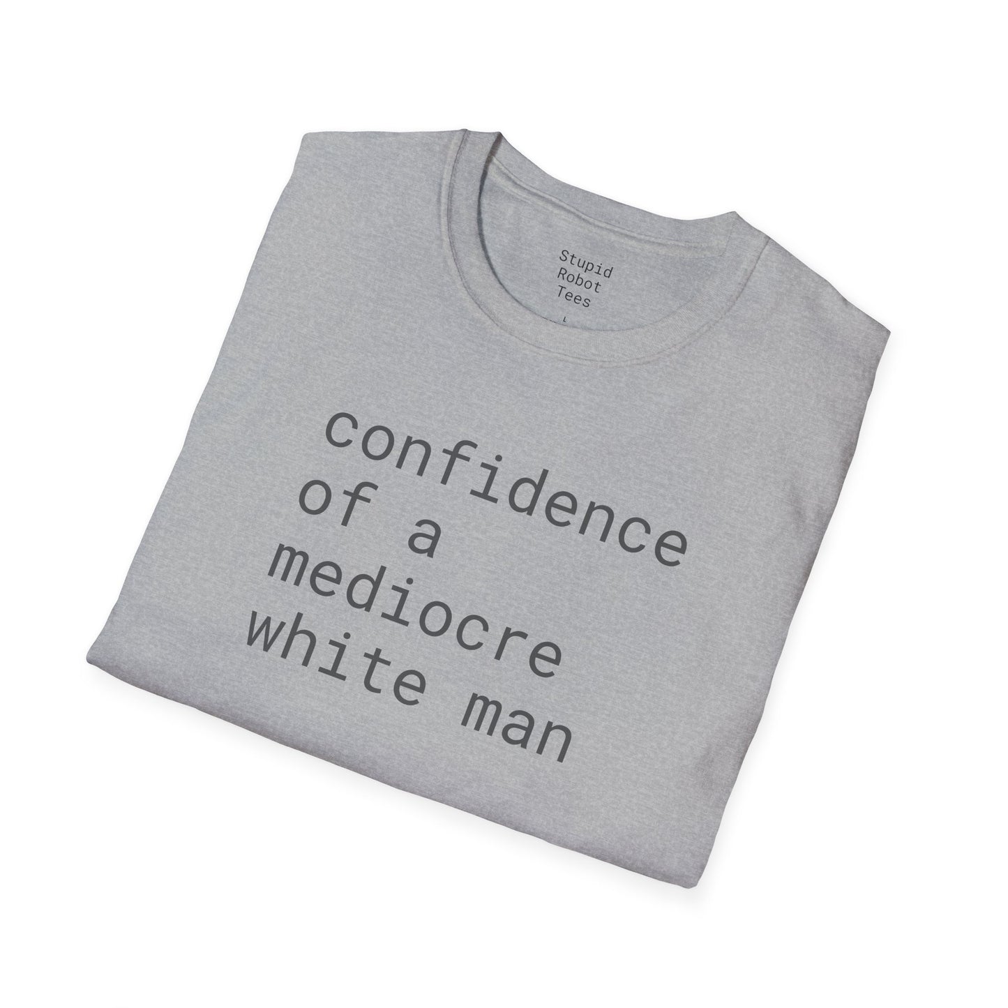 confidence of a mediocre white man - Unisex Softstyle T-Shirt