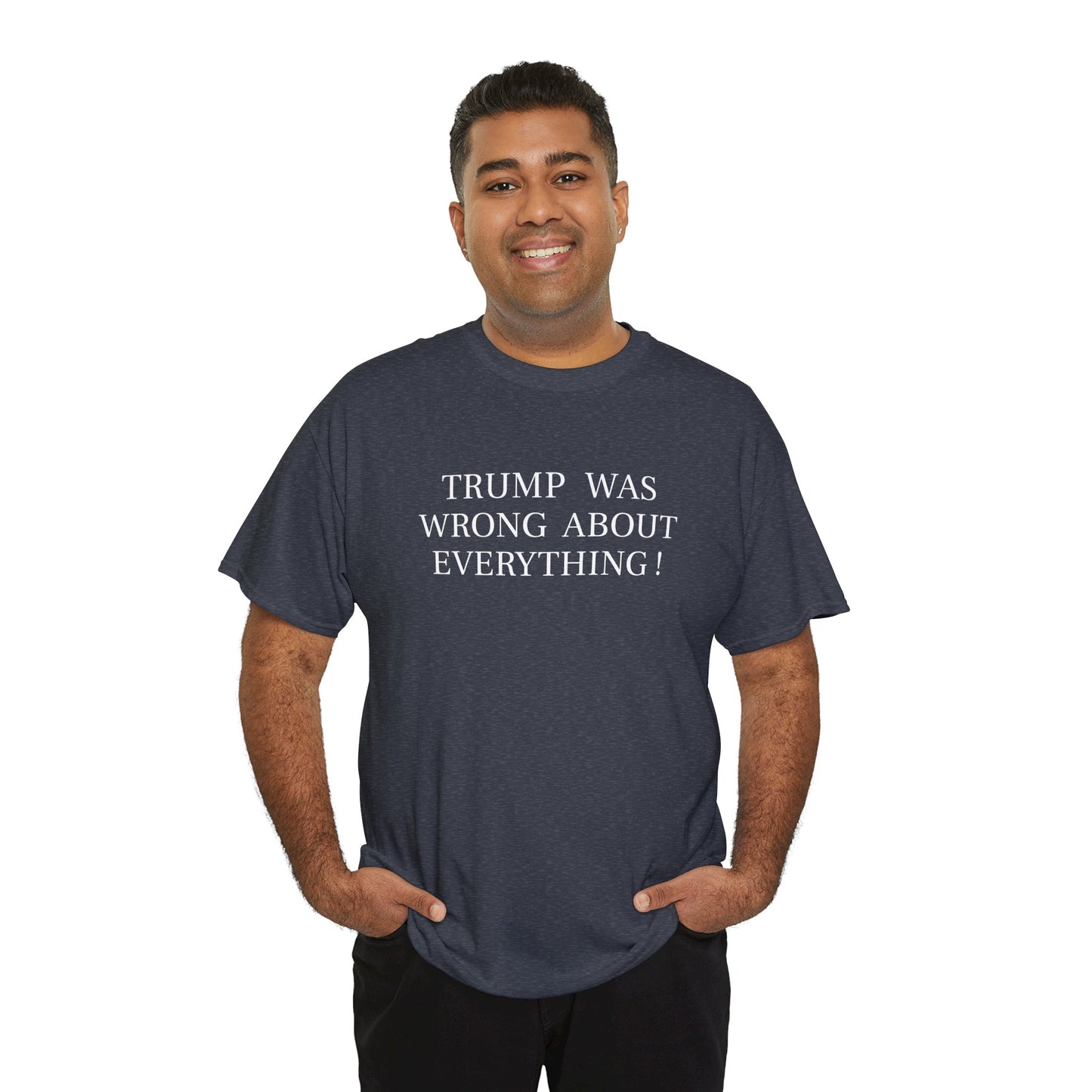Trump Was Wrong About Everything - Unisex Heavy Cotton T-Shirt