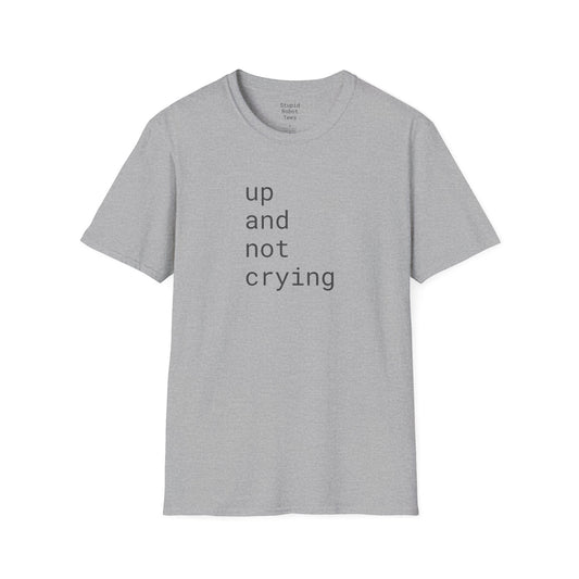 up and not crying - Unisex Softstyle T-Shirt