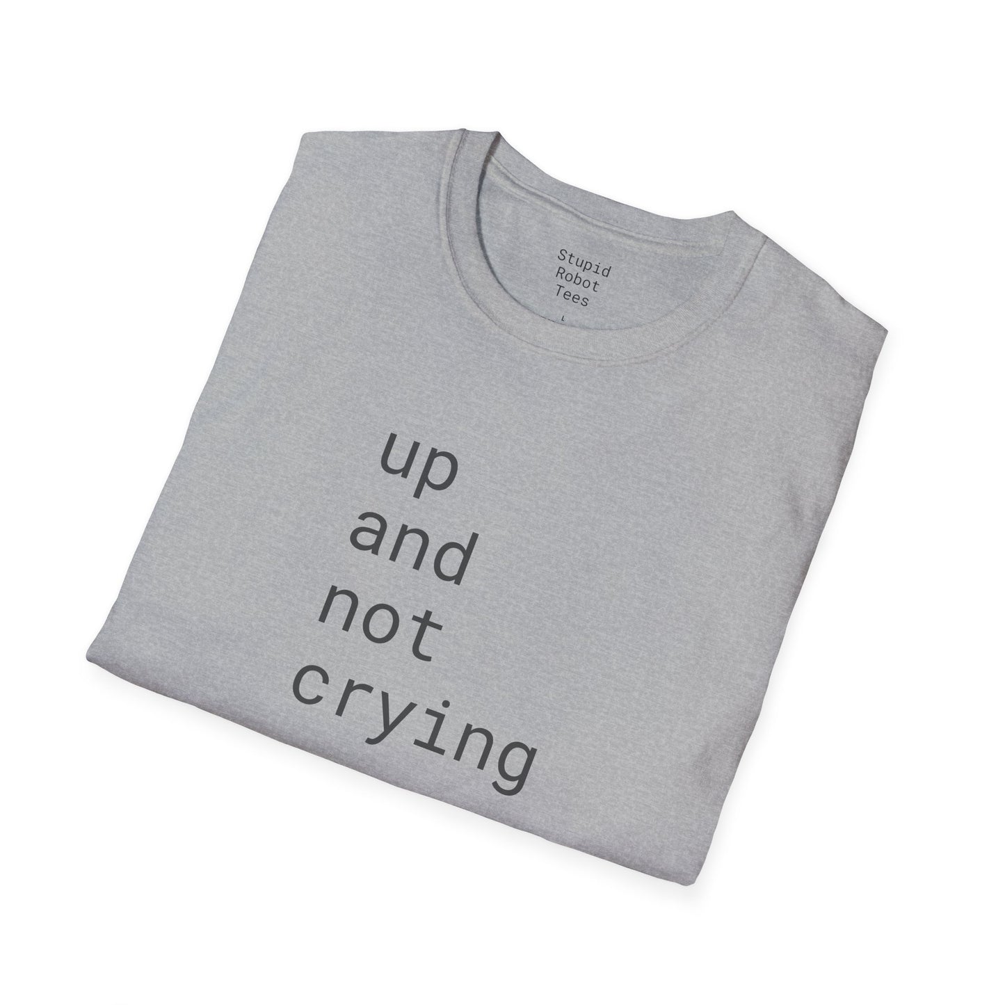 up and not crying - Unisex Softstyle T-Shirt
