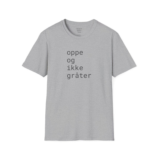 oppe og ikke grater - Unisex Softstyle T-Shirt