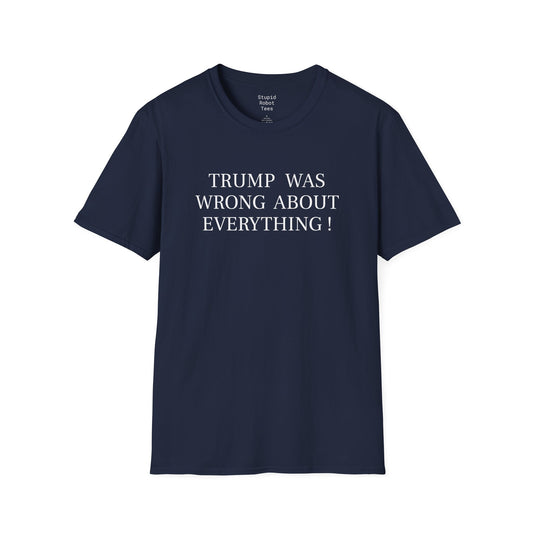 Trump Was Wrong About Everything - Unisex Softstyle T-Shirt