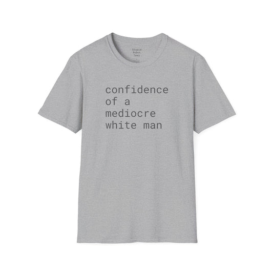 confidence of a mediocre white man - Unisex Softstyle T-Shirt