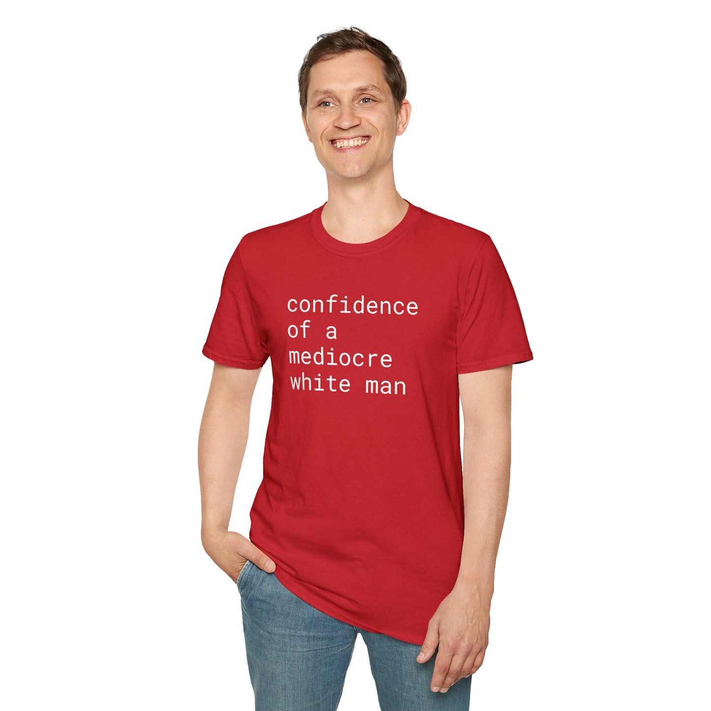 confidence of a mediocre white man - Unisex Softstyle T-Shirt