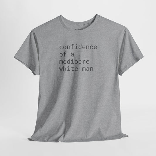 confidence of a mediocre white man - Unisex Heavy Cotton T-Shirt