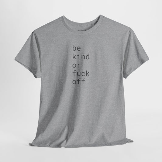 Be Kind or Fuck Off - Unisex Heavy Cotton T-Shirt